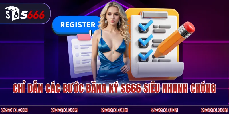 Chỉ dẫn các bước đăng ký S666 siêu nhanh chóng