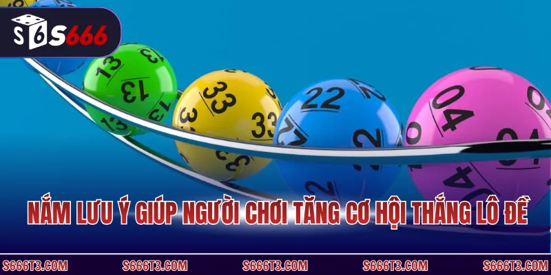 Nắm lưu ý giúp người chơi tăng cơ hội thắng lô đề